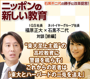 “東大至上主義”の高校教育に警鐘を鳴らす!これからの若者は「東大とハーバードの二兎を追え」IGS福原正大社長×ネットイヤーグループ石黒不二代社長 対談【前編】