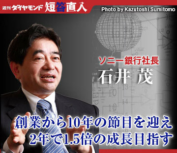 ソニー銀行社長　石井 茂創業から10年の節目を迎え2年で1.5倍の成長目指す