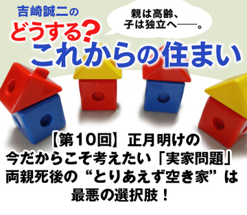 正月明けの今だからこそ考えたい「実家問題」 両親死後の“とりあえず空き家”は最悪の選択肢！