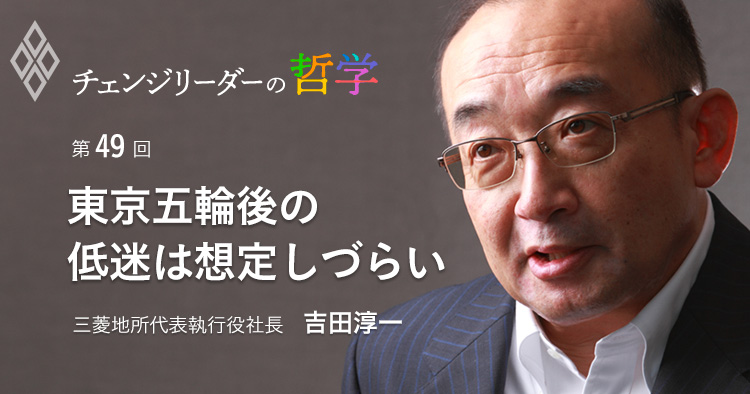 東京五輪後の 低迷は想定しづらい　吉田淳一・三菱地所代表執行役社長インタビュー（下）
