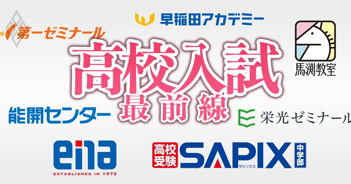 早稲アカ、馬渕、SAPIX中学部…難関高校に強い塾は？東京＆大阪主要10塾の「合格実績リスト」を公開！