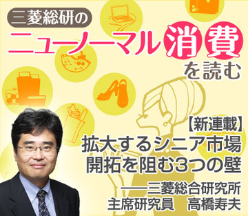 【新連載】ニューノーマル消費を読む拡大するシニア市場開拓を阻む3つの壁――三菱総合研究所主席研究員　高橋寿夫