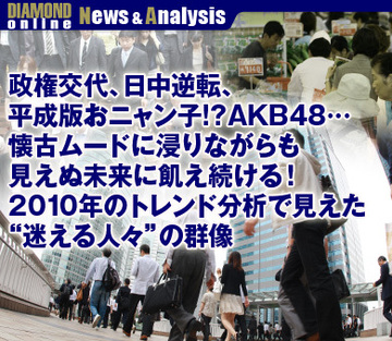 政権交代、日中逆転、平成版おニャン子!?AKB48…懐古ムードに浸りながらも見えぬ未来に飢え続ける！2010年のトレンド分析で見えた“迷える人々”の群像