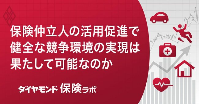 保険仲立人の活用促進で健全な競争環境の実現は果たして可能なのか