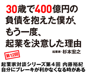 起業家対談シリーズ第4回 内藤裕紀自分にブレーキが利かなくなる時がある