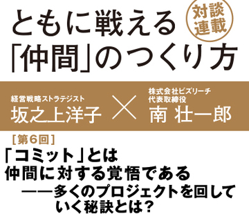 「コミット」とは仲間に対する覚悟である――多くのプロジェクトを回していく秘訣とは？【経営戦略ストラテジスト　坂之上洋子×ビズリーチ代表　南壮一郎】（前編）
