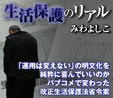 「運用は変えない」の明文化を純粋に喜んでいいのか パブコメで変わった改正生活保護法省令案