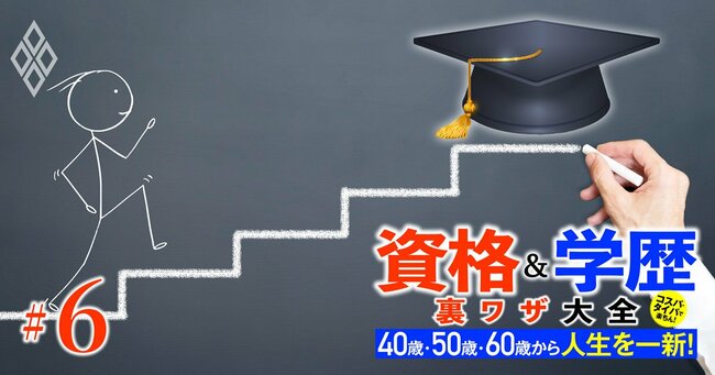 40歳・50歳・60歳から人生を一新! 資格&学歴 裏ワザ大全#6