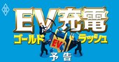 EV充電インフラ市場に「新規参入ラッシュ」到来！金の鉱脈を掘り当てるプレーヤーは誰か