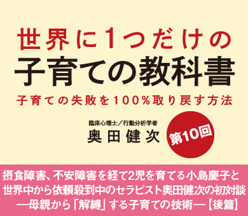 摂食障害、不安障害を経て2児を育てる小島慶子と世界中から依頼殺到中のセラピスト奥田健次の初対談!―母親から「解縛」する子育ての技術―【後篇】