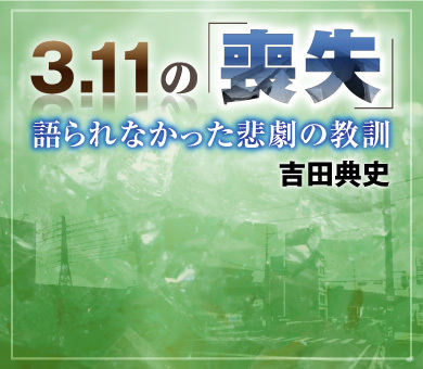 3.11の「喪失」~語られなかった悲劇の教訓 吉田典史
