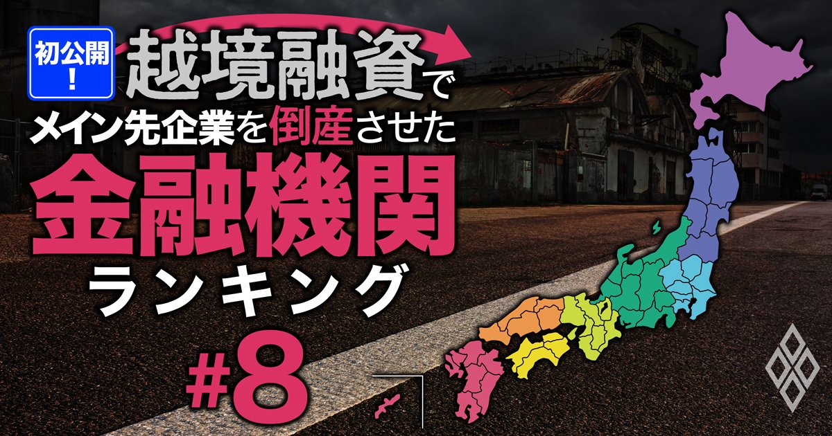越境融資したメイン先企業を「倒産」させた金融機関ランキング【全国・全金融業態】6位足利銀行、4位りそな銀行、1位は？