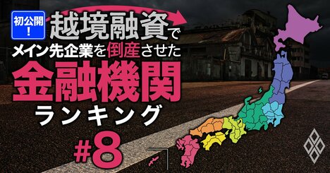越境融資したメイン先企業を「倒産」させた金融機関ランキング【全国・全金融業態】6位足利銀行、4位りそな銀行、1位は？