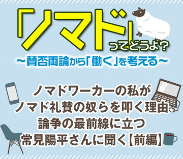 ノマドワーカーの私がノマド礼賛の奴らを叩く理由論争の最前線に立つ常見陽平さんに聞く【前編】