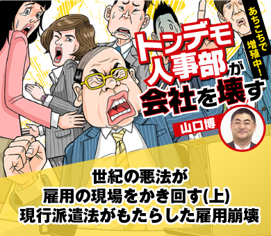 世紀の悪法が雇用の現場をかき回す（上） 現行派遣法がもたらした雇用崩壊