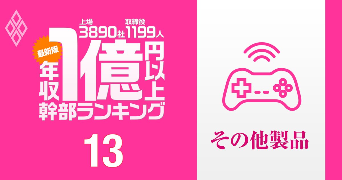 【玩具＆ゲーム・その他製品34人】1億円以上稼ぐ取締役・実名年収ランキング！バンナムが上位独占で8人ランクイン…任天堂、タカラトミーの幹部の報酬はいくら？