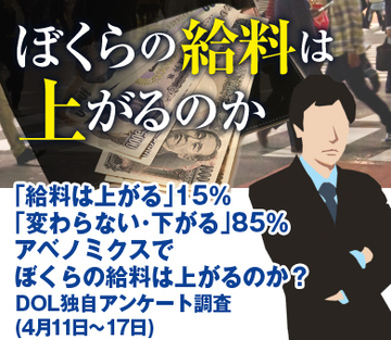 「給料は上がる」15％「変わらない・下がる」85％アベノミクスでぼくらの給料は上がるのか？ＤＯＬ独自アンケート調査（4月11日～17日）