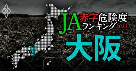 【大阪】JA赤字危険度ランキング2023、14農協中赤字に転落したのは1農協だけ