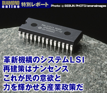 革新機構のシステムＬＳＩ再建策はナンセンスこれが民の意欲と力を輝かせる産業政策だ