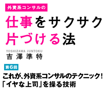 これが、外資系コンサルのテクニック！「イヤな上司」を操る技術
