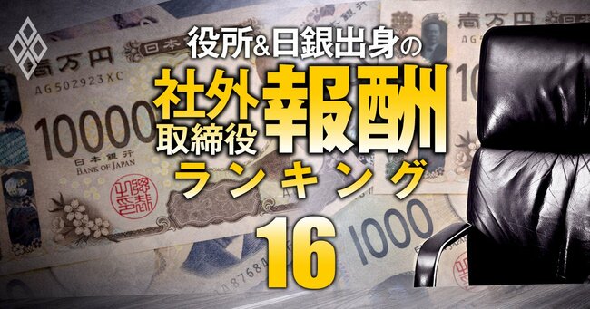 役所＆日銀出身の社外取締役「報酬」ランキング＃16