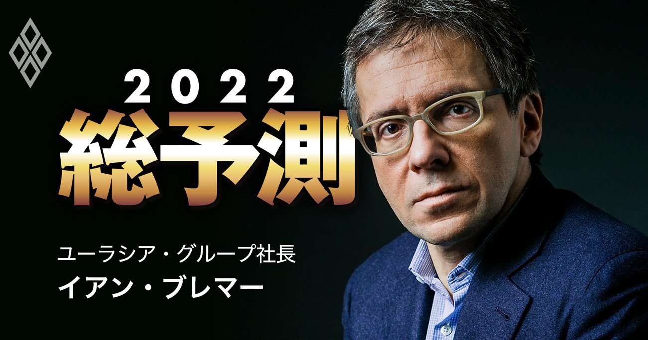 国際政治学者イアン・ブレマー氏がどこよりも早く語る「2022年の世界5大注目点」