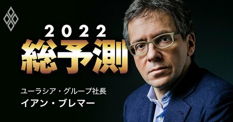 国際政治学者イアン・ブレマー氏がどこよりも早く語る「2022年の世界5大注目点」