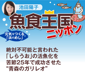 絶対不可能と言われた「しらうお」の活魚化を苦節25年で成功させた“青森のガリレオ”