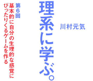 基本的に自分の生理的な感覚にぴったりくるゲームを作る