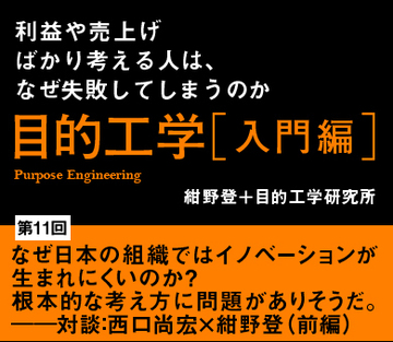 なぜ日本の組織ではイノベーションが生まれにくいのか?根本的な考え方に問題がありそうだ。――対談:西口尚宏×紺野登(前編)