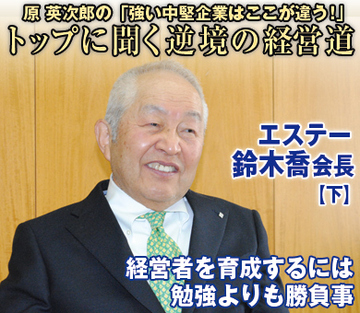 エステー・鈴木喬会長【下】経営者を育成するには勉強よりも勝負事