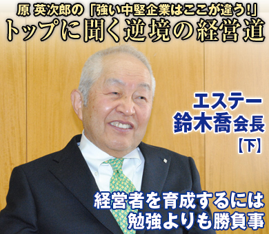 エステー・鈴木喬会長【下】経営者を育成するには勉強よりも勝負事