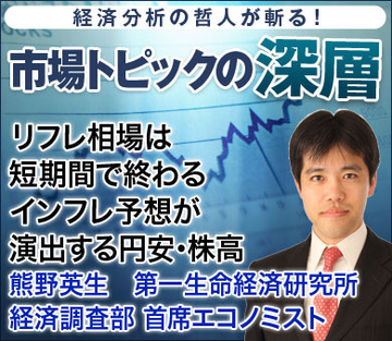 リフレ相場は短期間で終わるインフレ予想が演出する円安・株高――熊野英生・第一生命経済研究所経済調査部 首席エコノミスト