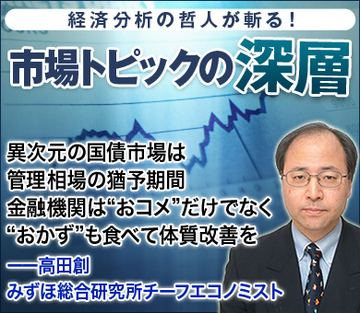 異次元の国債市場は管理相場の猶予期間 金融機関は“おコメ”だけでなく“おかず”も食べて体質改善を――高田創・みずほ総合研究所チーフエコノミスト