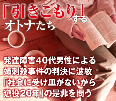 発達障害40代男性による姉刺殺事件の判決に波紋「社会に受け皿がないから懲役20年」の是非を問う