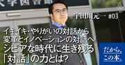 イキイキ・やりがいの対話から変革とイノベーションの対話へ！シビアな時代に生き残る「対話」の力とは？