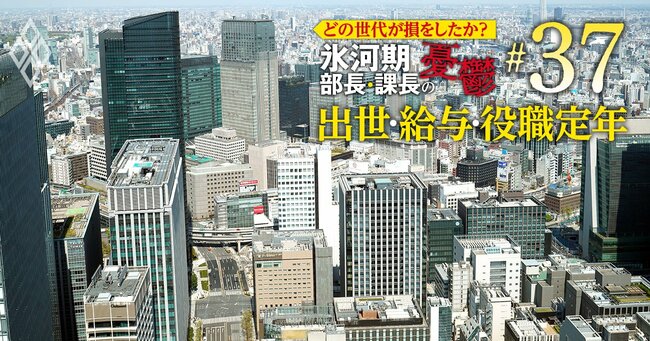 どの世代が損をしたか？氷河期部長＆課長の憂鬱 出世・給料・役職定年＃37