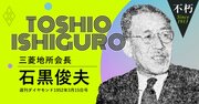 三菱財閥の戦前戦後を支えた石黒俊夫の「岩崎小弥太と財閥解体」秘話