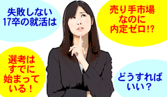 17年卒に告ぐ！売り手市場でも内定ゼロ!?就活で失敗しないために、今すべき選考対策