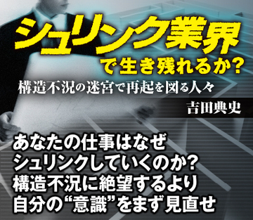 あなたの仕事はなぜシュリンクしていくのか？構造不況に絶望するより自分の“意識”をまず見直せ
