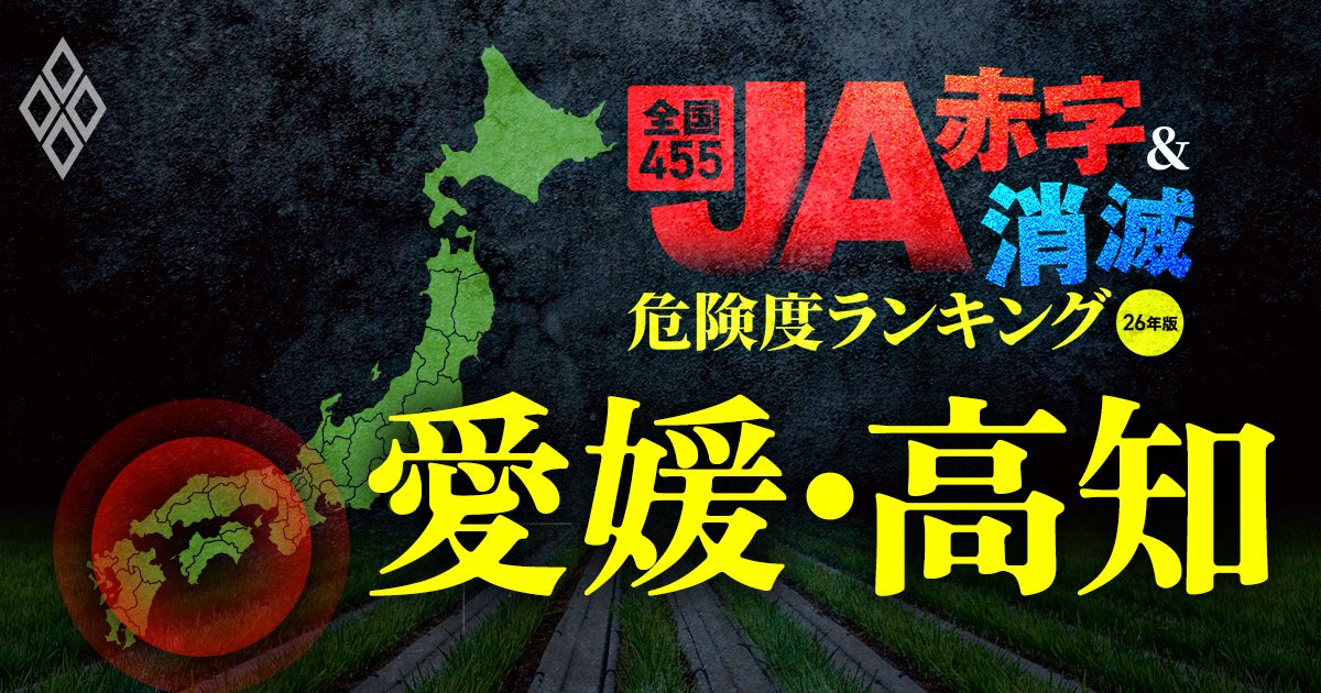 全国455JA“赤字＆消滅”危険度ランキング【26年版】 金利上昇とコメ暴落で大淘汰!?＃愛媛・高知