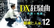 DX成功に欠かせない人材、それは「ボロクソに怒るおじさん」だ！【IT業界インサイダー座談会5】