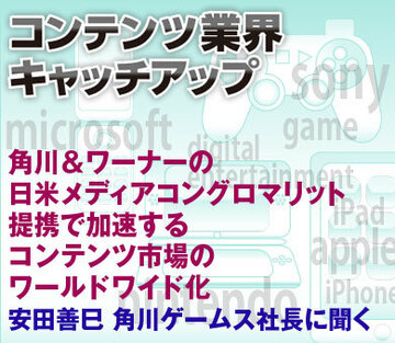 角川＆ワーナーの日米メディアコングロマリット提携で加速するコンテンツ市場のワールドワイド化――安田善巳 角川ゲームス社長に聞く