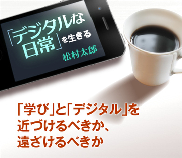 「学び」と「デジタル」を近づけるべきか、遠ざけるべきか