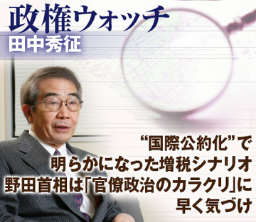 “国際公約化”で明らかになった増税シナリオ野田首相は「官僚政治のカラクリ」に早く気づけ