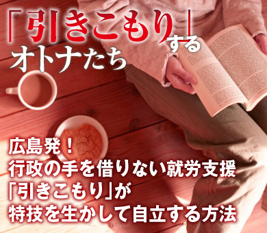 広島発！行政の手を借りない就労支援「引きこもり」が特技を生かして自立する方法