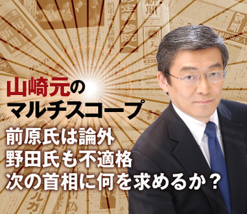 前原氏は論外、野田氏も不適格次の首相に何を求めるか？