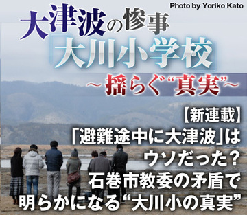 【新連載】「避難途中に大津波」はウソだった？石巻市教委の矛盾で明らかになる“大川小の真実”