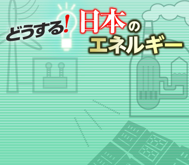 どうする!日本のエネルギー