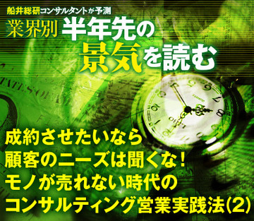 成約させたいなら顧客のニーズは聞くな！モノが売れない時代のコンサルティング営業実践法（2）